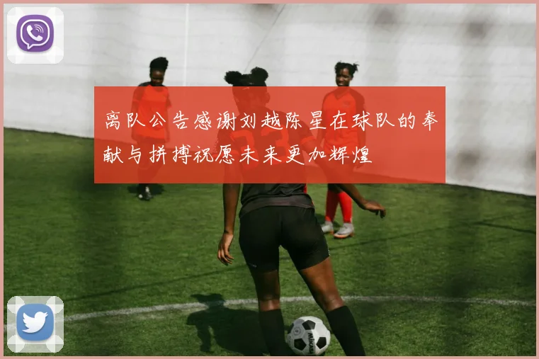 离队公告感谢刘越陈星在球队的奉献与拼搏祝愿未来更加辉煌