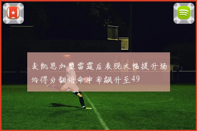麦凯恩加盟雷霆后表现大幅提升场均得分翻倍命中率飙升至49