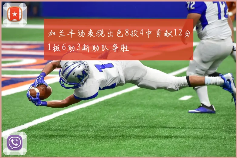 加兰半场表现出色8投4中贡献12分1板6助3断助队争胜
